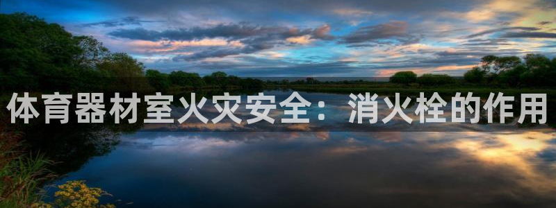 极悦娱乐官网下载app：体育器材室火灾安全：消火栓的