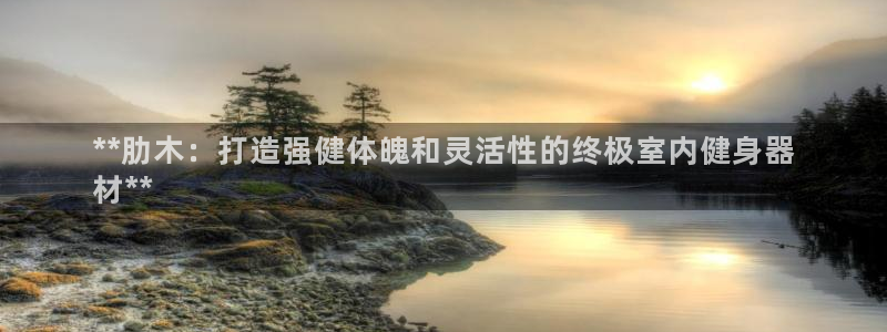 极悦平台注册申请流程详解：**肋木：打造强健体魄和灵
