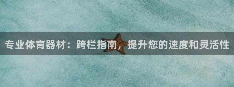 极悦平台注册登录失败：专业体育器材：跨栏指南，提升您