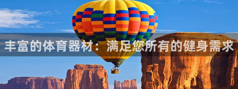 极悦平台注册官方网站下载安装手机版：丰富的体育器材：