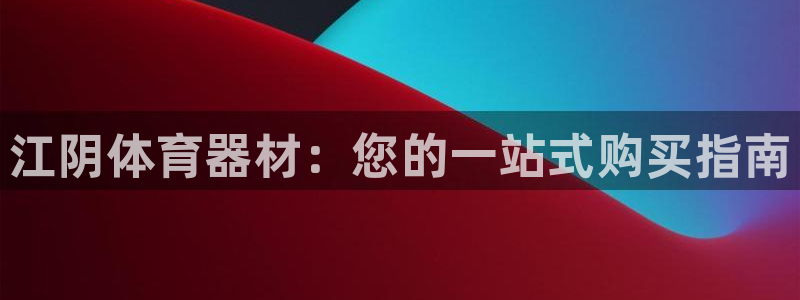 极悦平台安全吗是真的吗：江阴体育器材：您的一站式购买