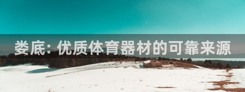 极悦平台官方网站入口链接：娄底: 优质体育器材的可靠