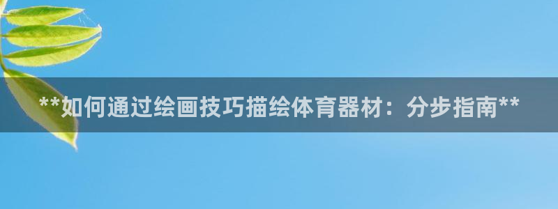 极悦平台代理怎么赚钱的：**如何通过绘画技巧描绘体育