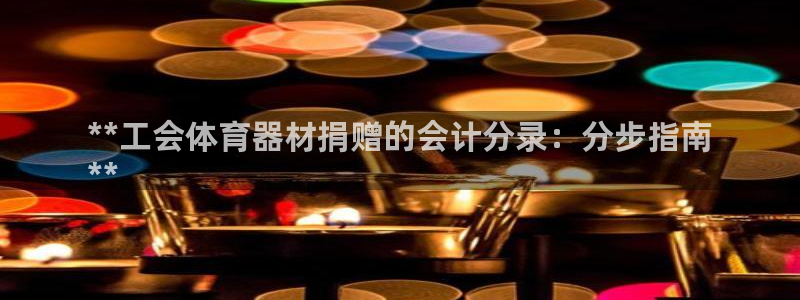 极悦娱乐的最新版本更新内容在哪：**工会体育器材捐赠