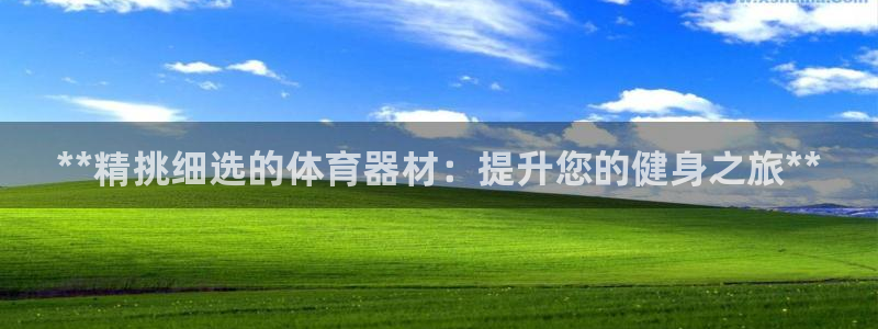 极悦平台注册资金多少亿：**精挑细选的体育器材：提升