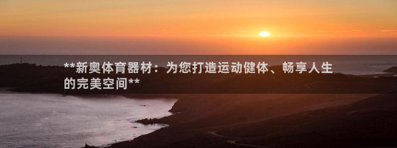 极悦平台用户反馈和反馈一样吗：**新奥体育器材：为您打造运动
