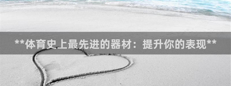 极悦平台官网登录入口网址查询：**体育史上最先进的器