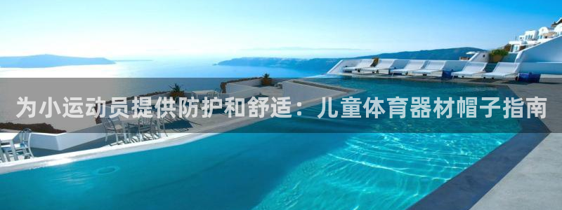 极悦娱乐官网入口网址：为小运动员提供防护和舒适：儿童