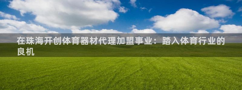 极悦娱乐代理：在珠海开创体育器材代理加盟事业：踏入体
