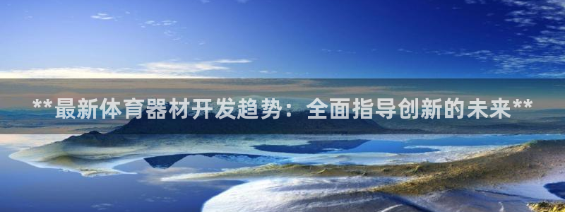 极悦娱乐的创始人背景故事简介：**最新体育器材开发趋势：全面